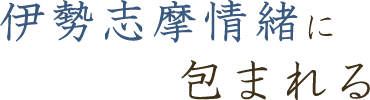 伊勢志摩情緒に包まれる